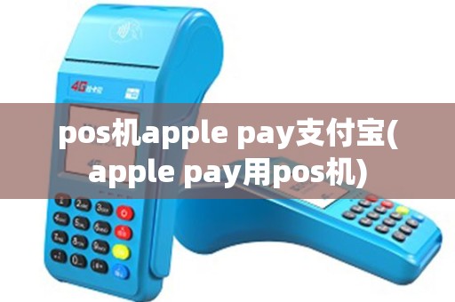 pos机apple pay支付宝(apple pay用pos机)