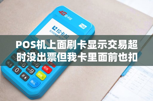 POS机上面刷卡显示交易超时没出票但我卡里面前也扣了商家也没收到钱这笔钱过几天