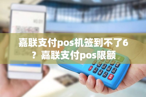 嘉联支付pos机签到不了6？嘉联支付pos限额