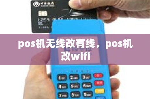 pos机无线改有线,pos机改wifi pos机无线改有线,pos机改wifi