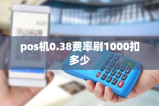 pos机0.38费率刷1000扣多少