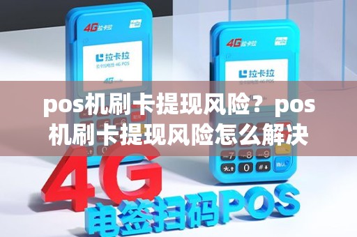 pos机刷卡提现风险？pos机刷卡提现风险怎么解决