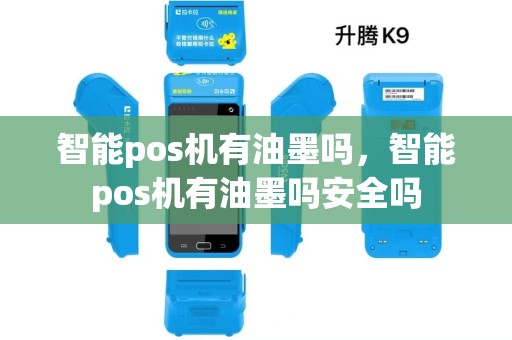 智能pos机有油墨吗，智能pos机有油墨吗安全吗