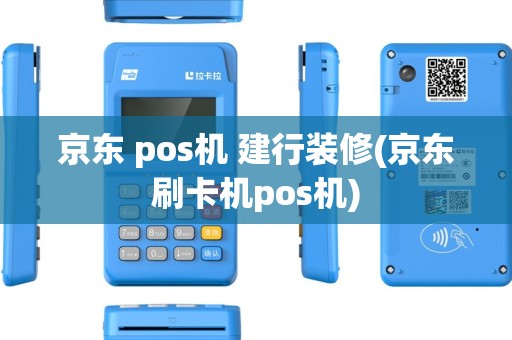 京东 pos机 建行装修(京东刷卡机pos机)