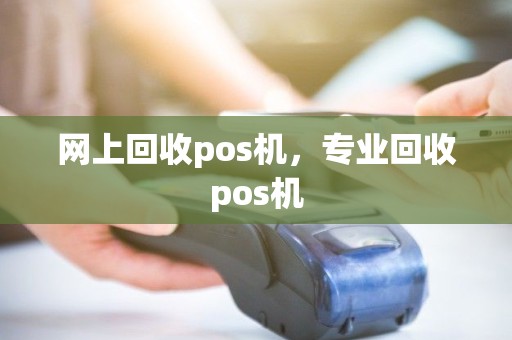 网上回收pos机，专业回收pos机