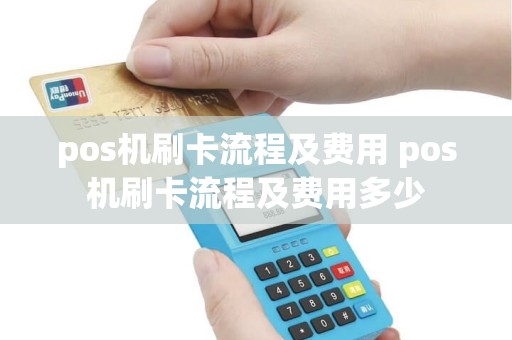 pos机刷卡流程及费用 pos机刷卡流程及费用多少