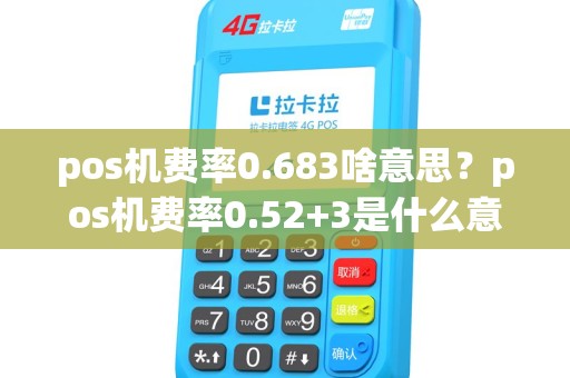 pos机费率0.683啥意思？pos机费率0.52+3是什么意思