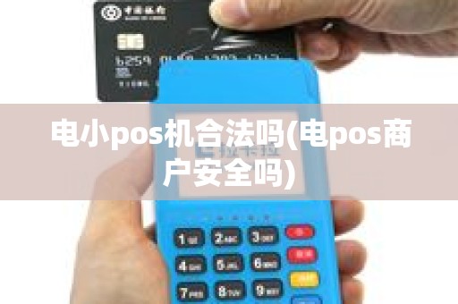 电小pos机合法吗(电pos商户安全吗)