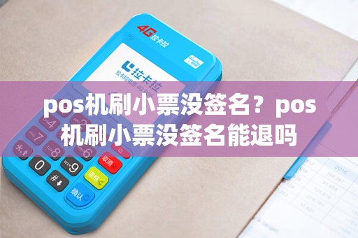 pos机刷小票没签名？pos机刷小票没签名能退吗