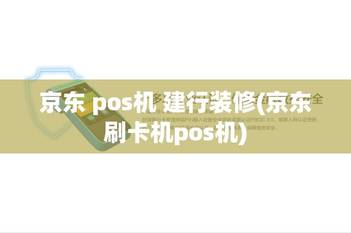 京东 pos机 建行装修(京东刷卡机pos机)