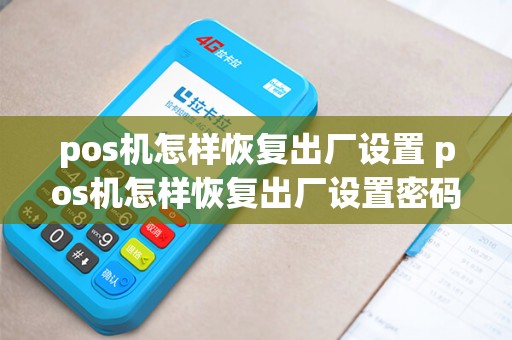 pos机怎样恢复出厂设置 pos机怎样恢复出厂设置密码