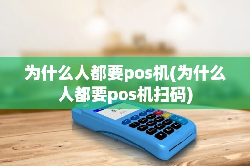 为什么人都要pos机(为什么人都要pos机扫码)