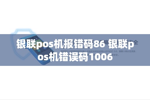 银联pos机报错码86 银联pos机错误码1006 银联pos机报错码86 银联pos机错误码1006