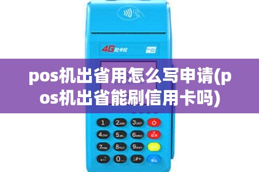 pos机出省用怎么写申请(pos机出省能刷信用卡吗)