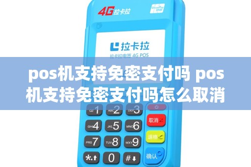 pos机支持免密支付吗 pos机支持免密支付吗怎么取消