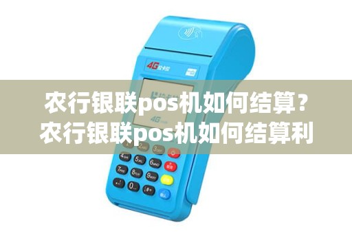 农行银联pos机如何结算？农行银联pos机如何结算利息