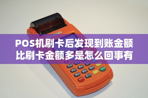 POS机刷卡后发现到账金额比刷卡金额多是怎么回事有遇...