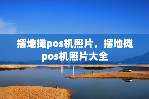 摆地摊pos机照片，摆地摊pos机照片大全