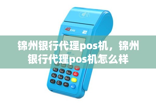 锦州银行代理pos机,锦州银行代理pos机怎么样 锦州银行代理pos机,锦州银行代理pos机怎么样