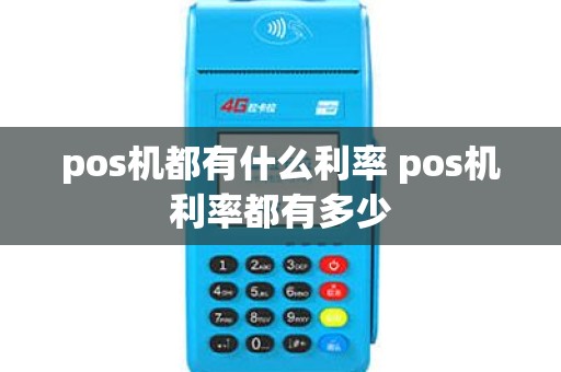 pos机都有什么利率 pos机利率都有多少
