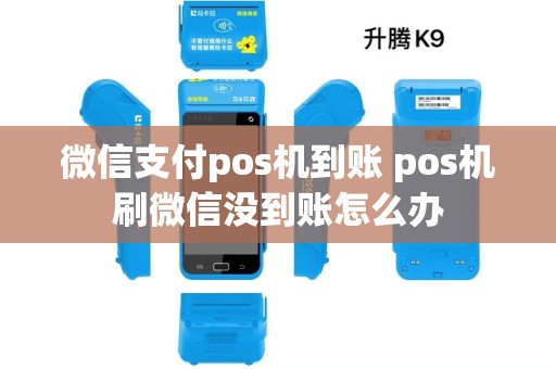 微信支付pos机到账 pos机刷微信没到账怎么办