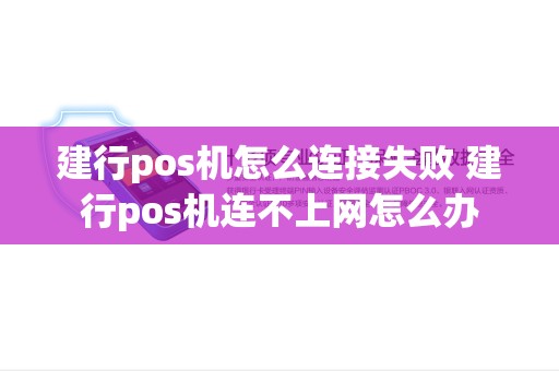 建行pos机怎么连接失败 建行pos机连不上网怎么办