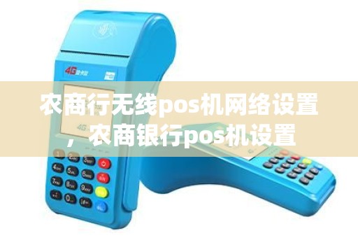 农商行无线pos机网络设置，农商银行pos机设置