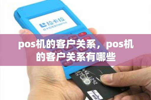 pos机的客户关系，pos机的客户关系有哪些