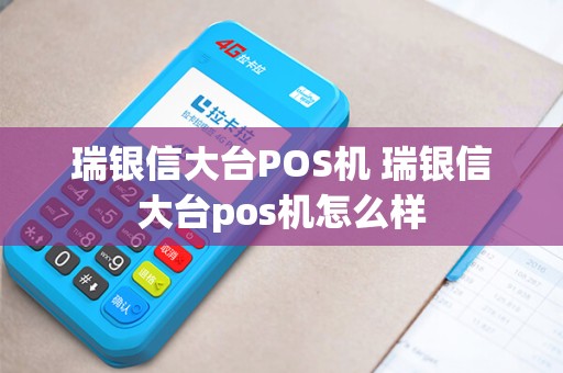 瑞银信大台POS机 瑞银信大台pos机怎么样 瑞银信大台POS机 瑞银信大台pos机怎么样