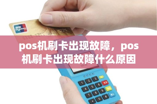 pos机刷卡出现故障,pos机刷卡出现故障什么原因 pos机刷卡出现故障,pos机刷卡出现故障什么原因