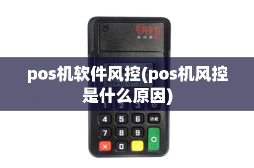 pos机软件风控(pos机风控是什么原因)