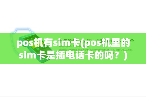 pos机有sim卡(pos机里的sim卡是插电话卡的吗？)