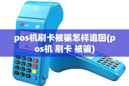 pos机刷卡被骗怎样追回(pos机 刷卡 被骗)