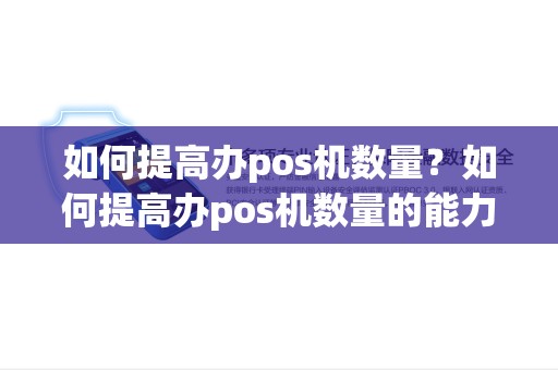 如何提高办pos机数量？如何提高办pos机数量的能力
