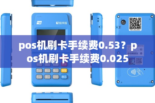 pos机刷卡手续费0.53？pos机刷卡手续费0.025