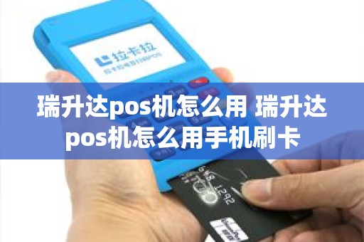瑞升达pos机怎么用 瑞升达pos机怎么用手机刷卡