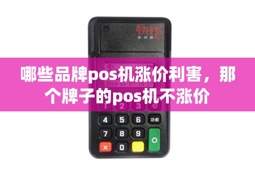 哪些品牌pos机涨价利害，那个牌子的pos机不涨价