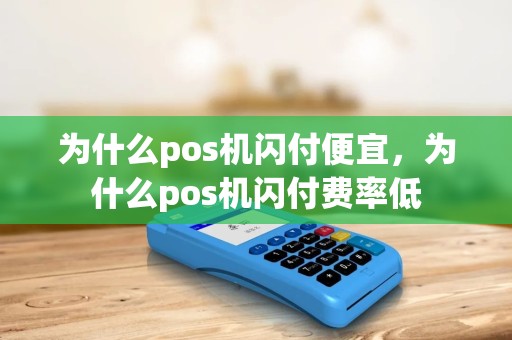 为什么pos机闪付便宜，为什么pos机闪付费率低