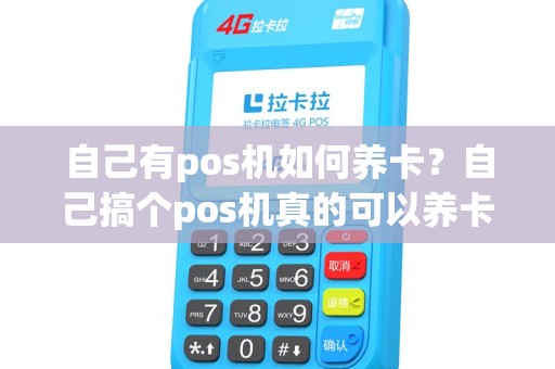 自己有pos机如何养卡？自己搞个pos机真的可以养卡吗