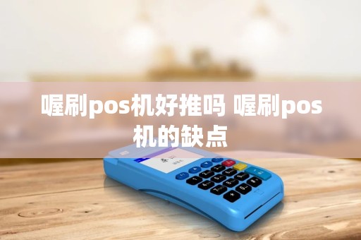 喔刷pos机好推吗 喔刷pos机的缺点