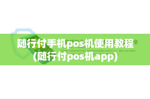 随行付手机pos机使用教程(随行付pos机app)
