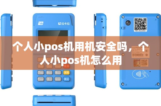 个人小pos机用机安全吗，个人小pos机怎么用
