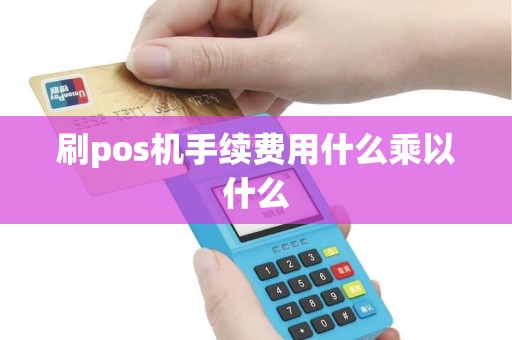 刷pos机手续费用什么乘以什么