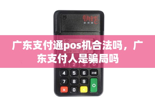 广东支付通pos机合法吗，广东支付人是骗局吗