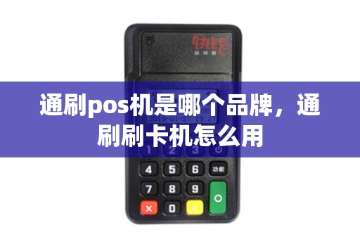 通刷pos机是哪个品牌，通刷刷卡机怎么用