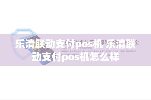 乐清联动支付pos机 乐清联动支付pos机怎么样