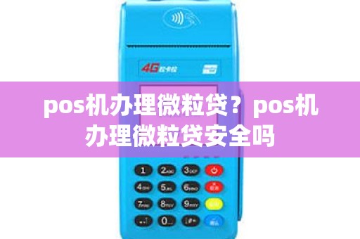 pos机办理微粒贷？pos机办理微粒贷安全吗