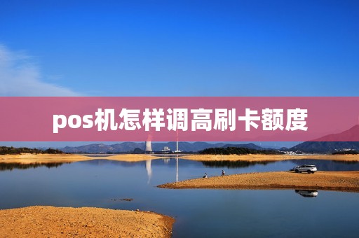 pos机怎样调高刷卡额度