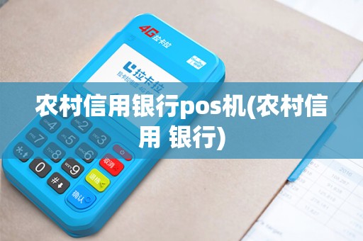农村信用银行pos机(农村信用 银行)