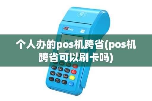 个人办的pos机跨省(pos机跨省可以刷卡吗)